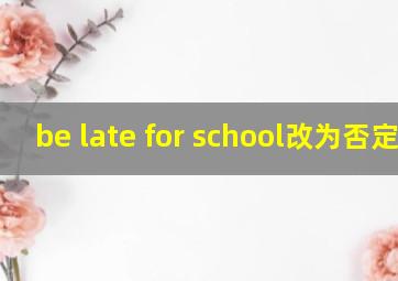 be late for school改为否定句